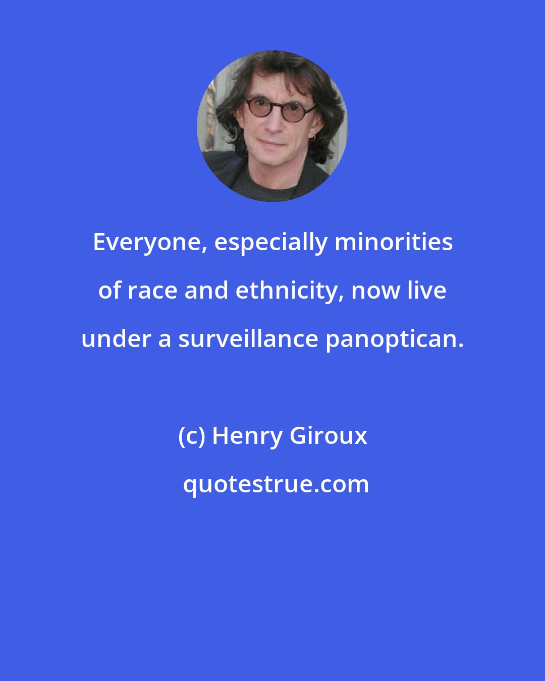 Henry Giroux: Everyone, especially minorities of race and ethnicity, now live under a surveillance panoptican.