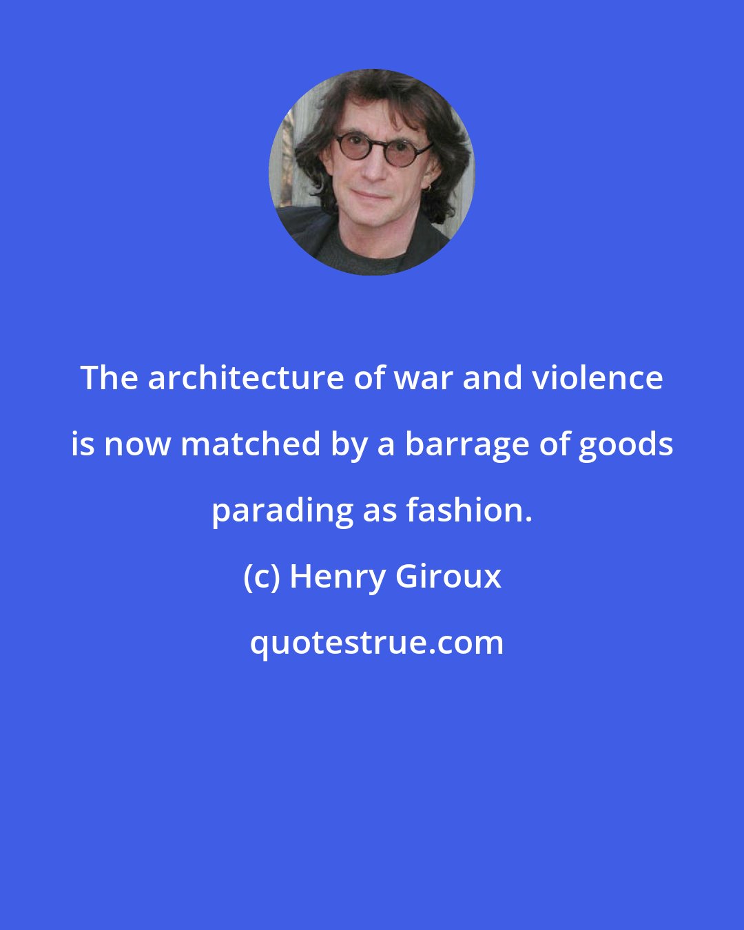 Henry Giroux: The architecture of war and violence is now matched by a barrage of goods parading as fashion.