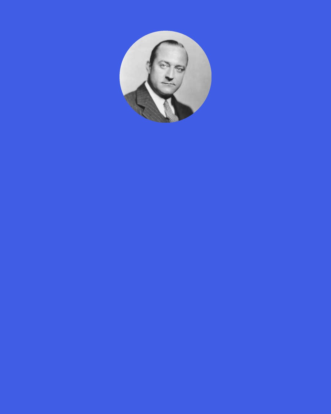 Henry Hazlitt: Everything we get, outside of the free gifts of nature, must in some way be paid for. The world is full of so- called economists who in turn are full of schemes for getting something for nothing. They tell us that the government can spend and spend without taxing at all; that it can continue to pile up debt without ever paying it off, because "we owe it to ourselves."