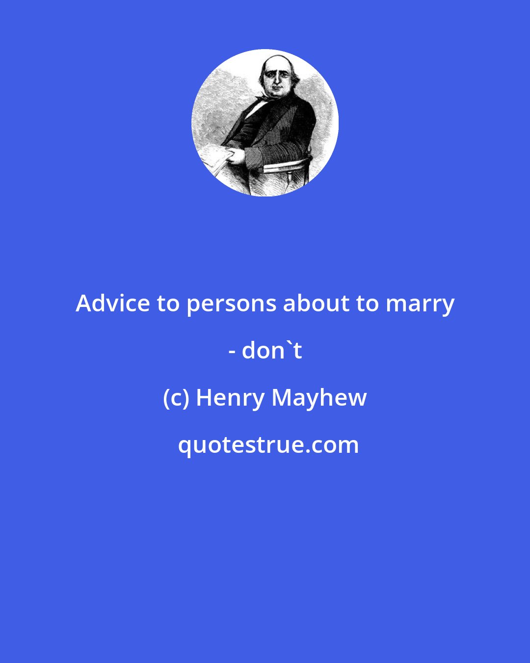 Henry Mayhew: Advice to persons about to marry - don't