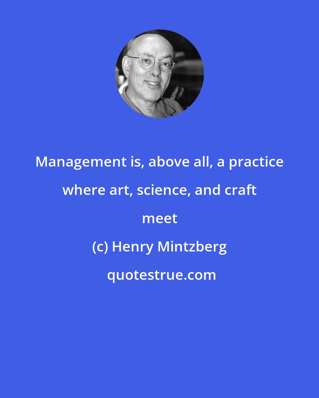 Henry Mintzberg: Management is, above all, a practice where art, science, and craft meet