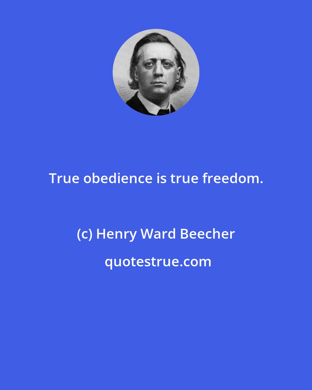 Henry Ward Beecher: True obedience is true freedom.