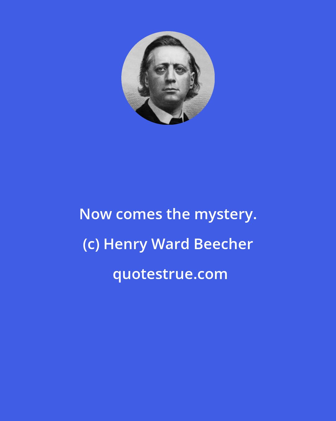 Henry Ward Beecher: Now comes the mystery.