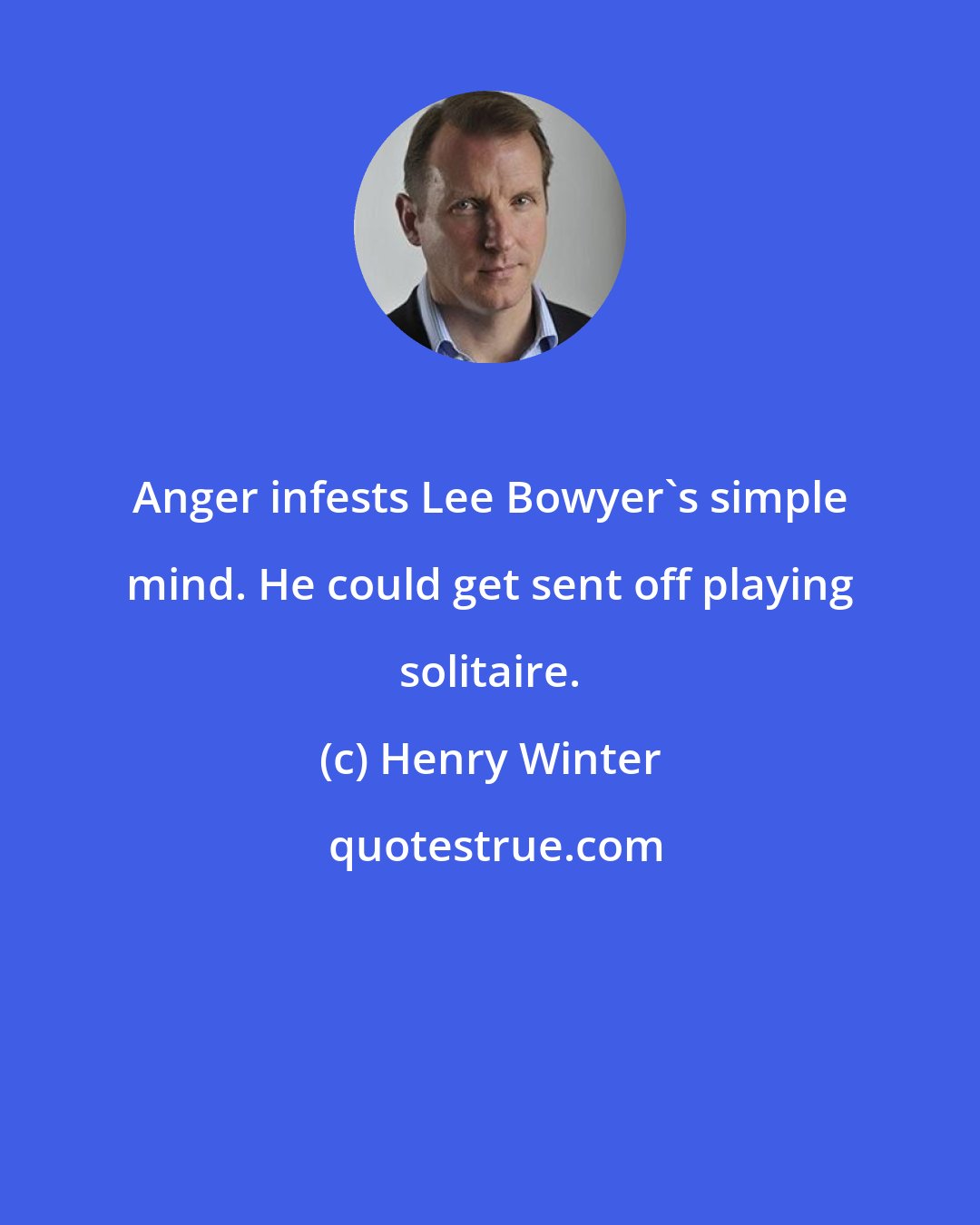 Henry Winter: Anger infests Lee Bowyer's simple mind. He could get sent off playing solitaire.