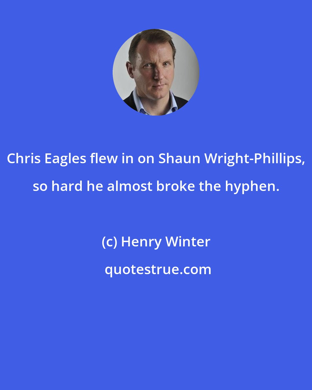 Henry Winter: Chris Eagles flew in on Shaun Wright-Phillips, so hard he almost broke the hyphen.