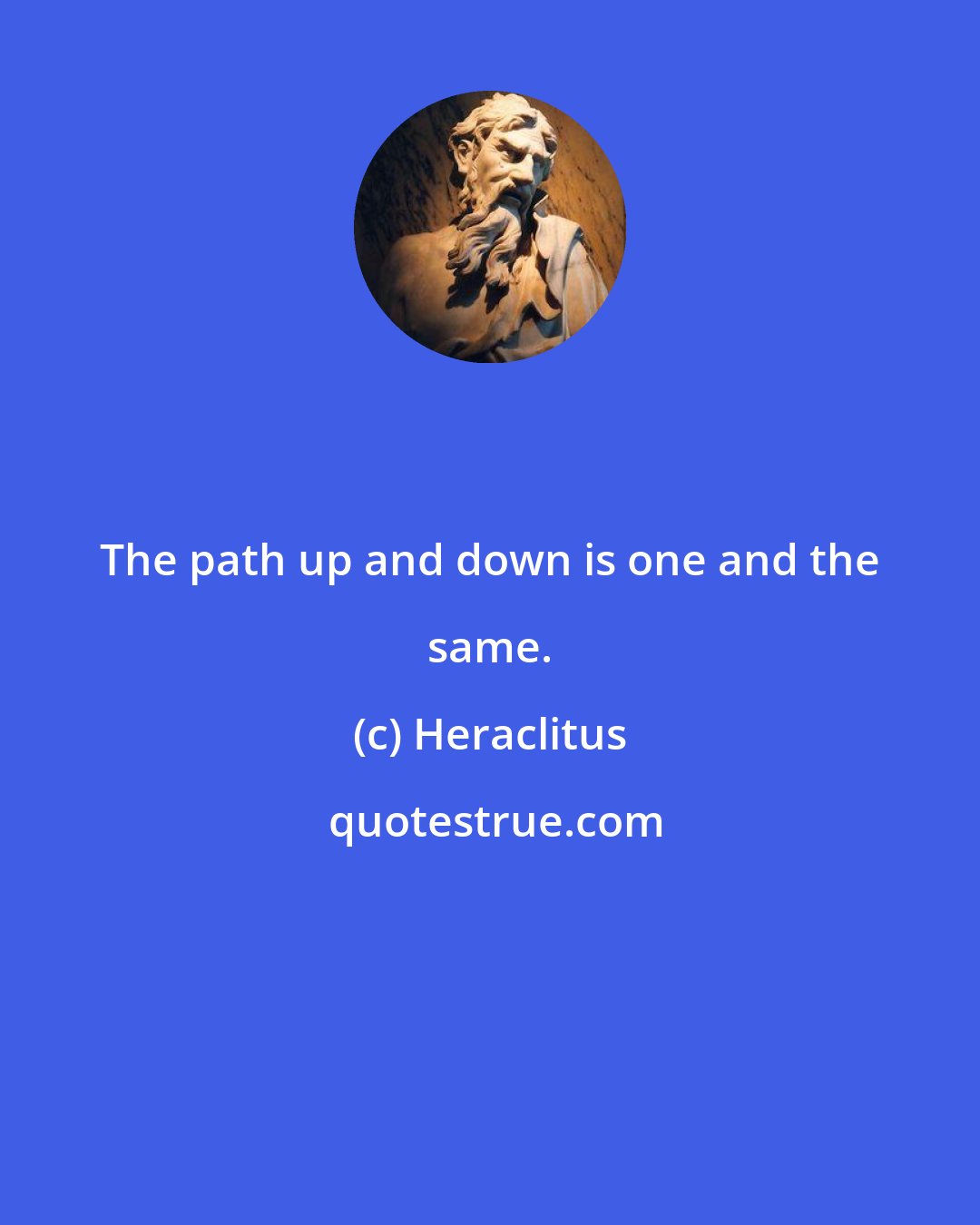 Heraclitus: The path up and down is one and the same.