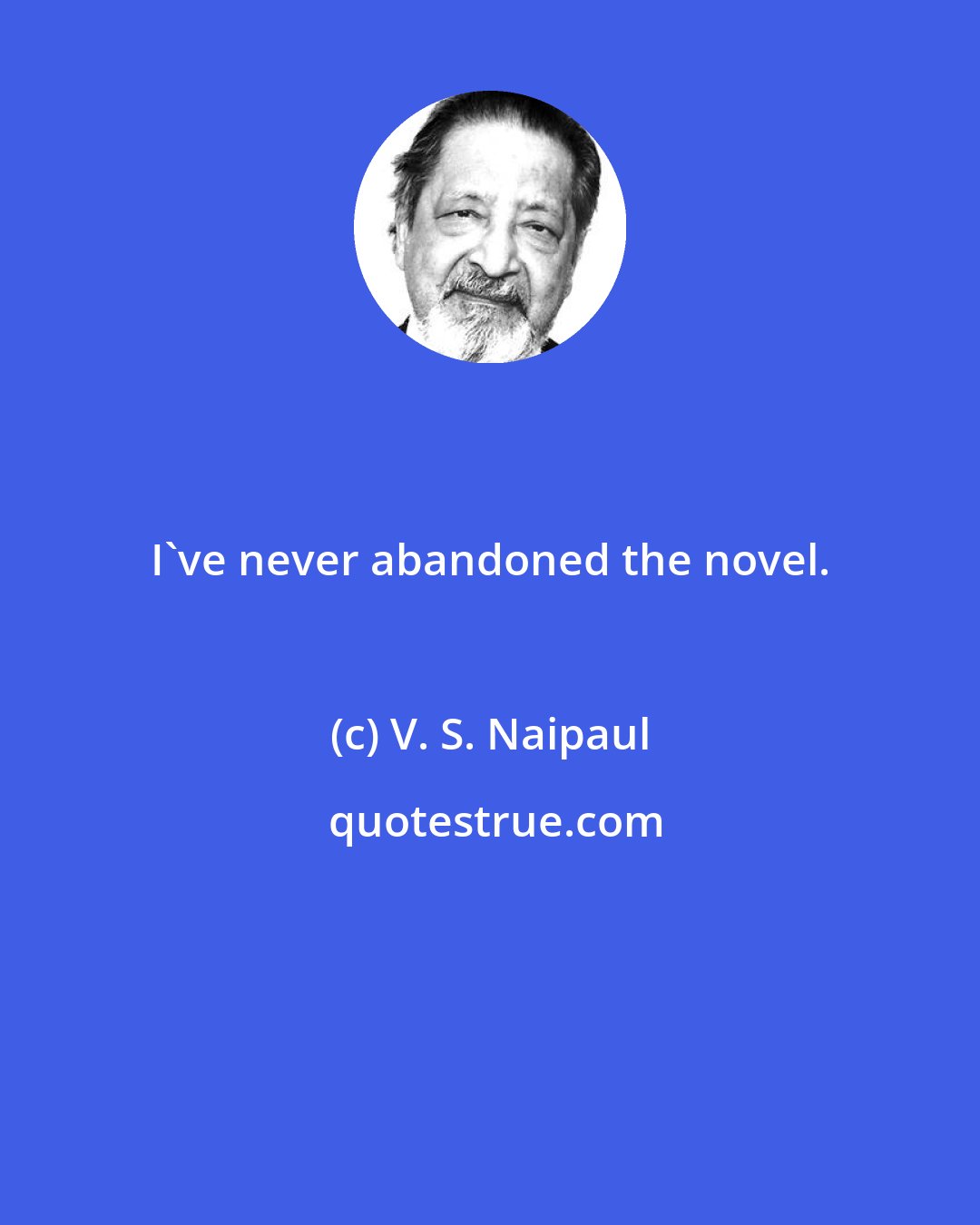 V. S. Naipaul: I've never abandoned the novel.