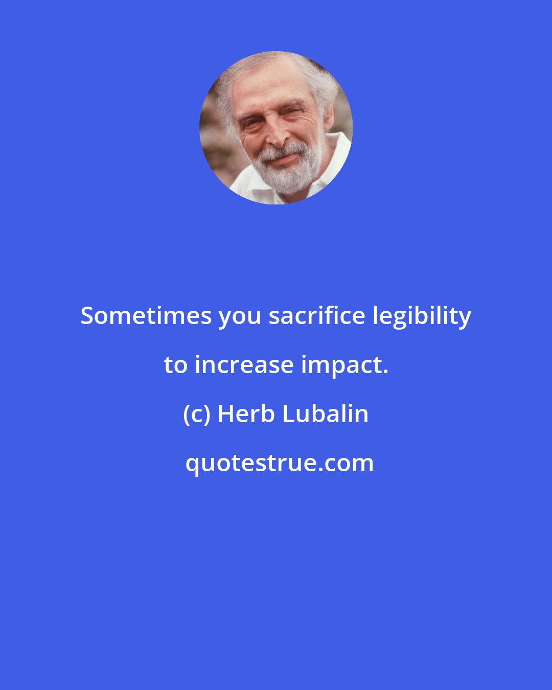 Herb Lubalin: Sometimes you sacrifice legibility to increase impact.