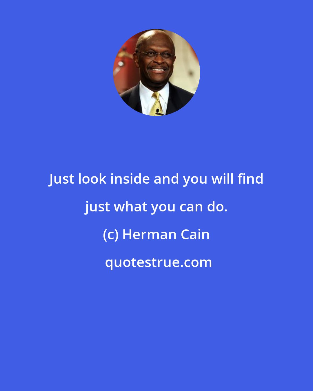Herman Cain: Just look inside and you will find just what you can do.
