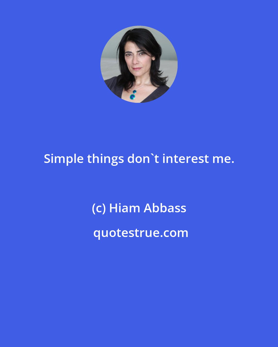 Hiam Abbass: Simple things don't interest me.