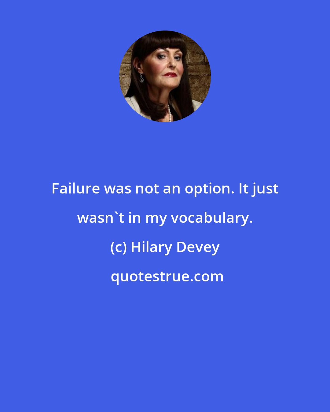 Hilary Devey: Failure was not an option. It just wasn't in my vocabulary.