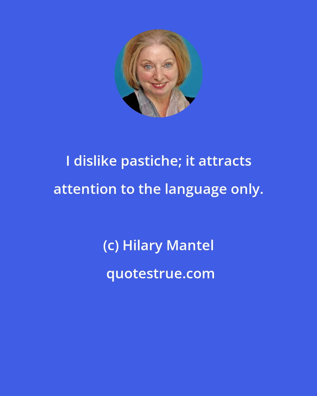 Hilary Mantel: I dislike pastiche; it attracts attention to the language only.