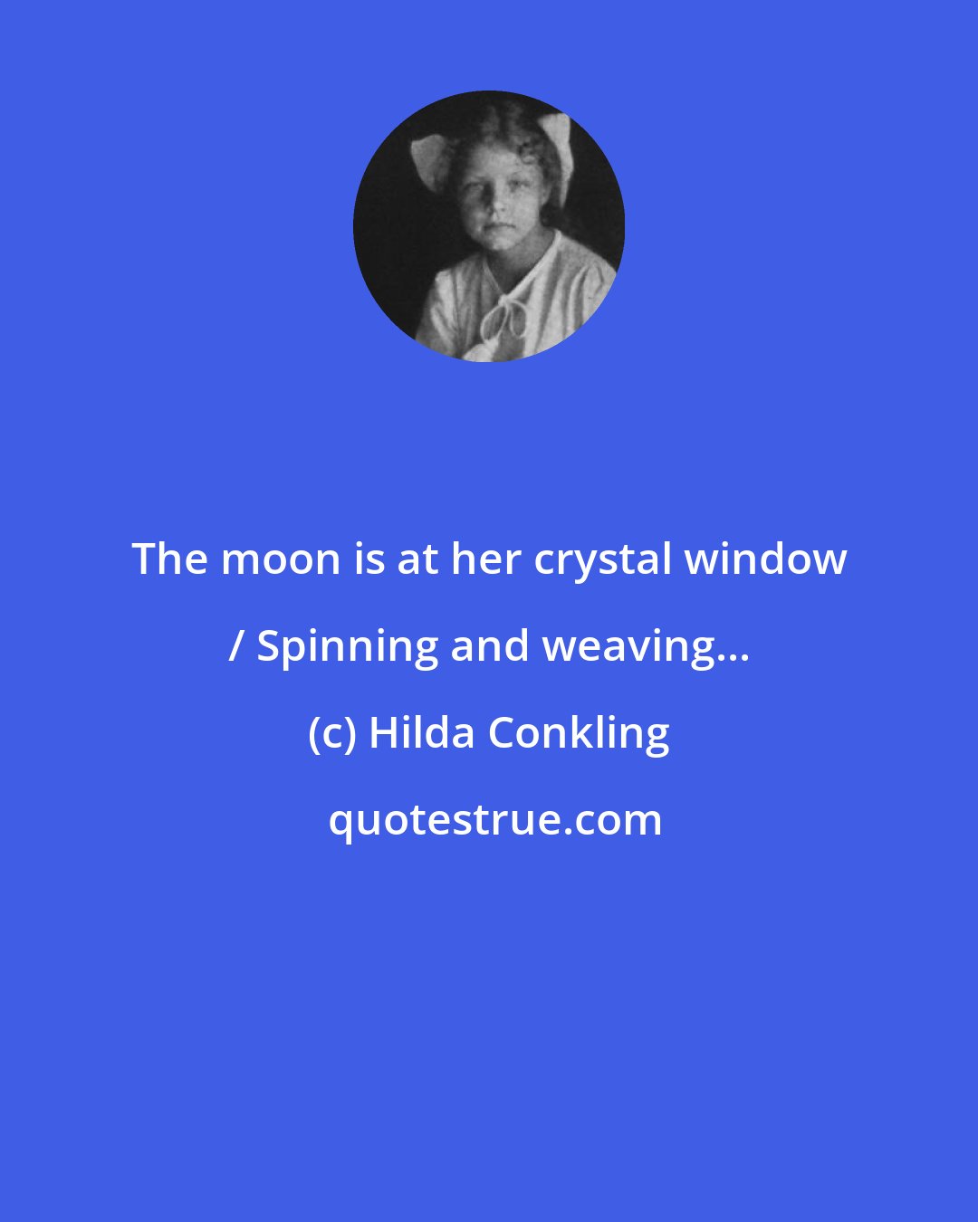 Hilda Conkling: The moon is at her crystal window / Spinning and weaving...
