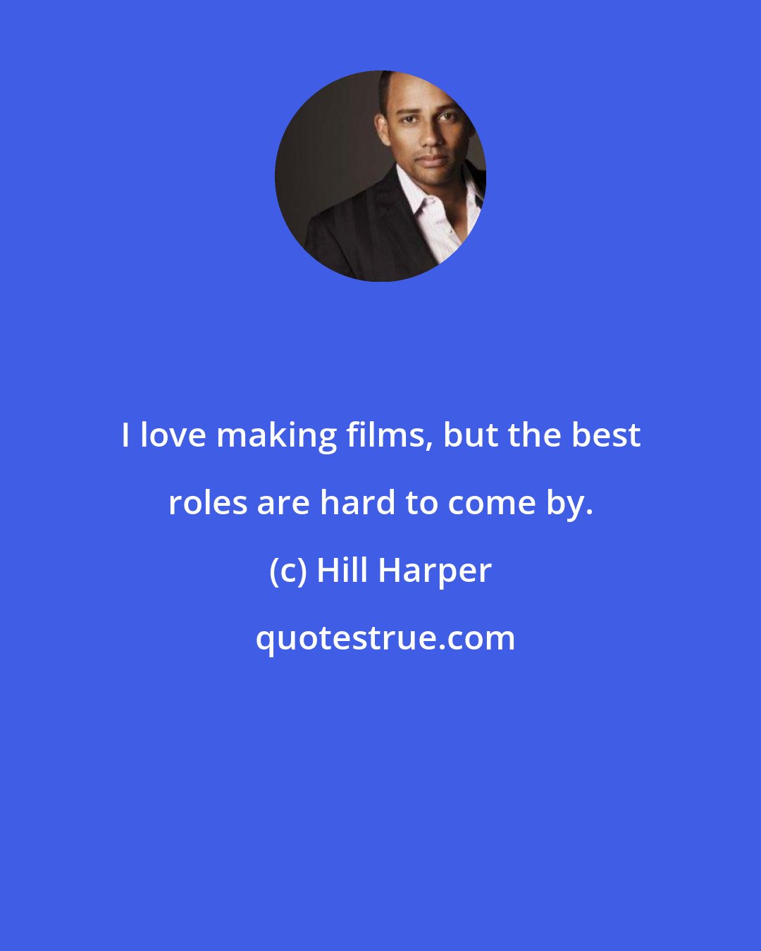 Hill Harper: I love making films, but the best roles are hard to come by.