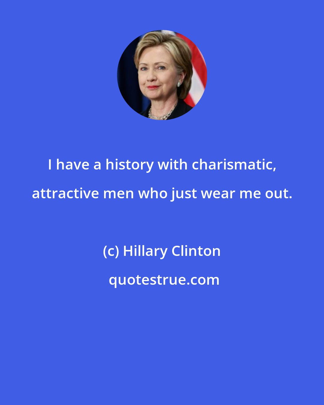 Hillary Clinton: I have a history with charismatic, attractive men who just wear me out.