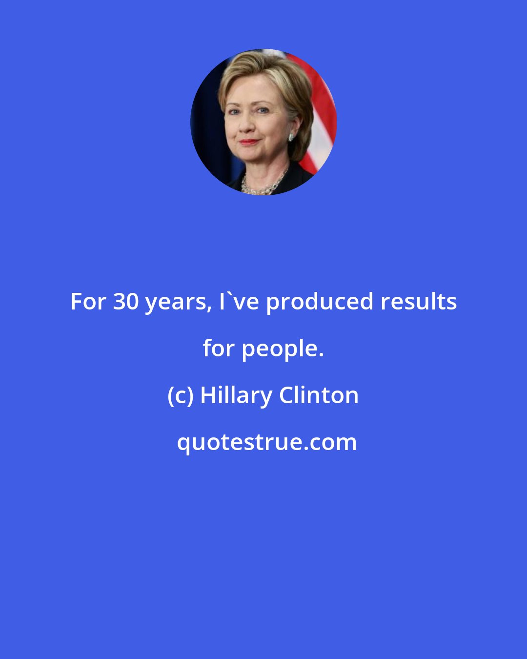 Hillary Clinton: For 30 years, I've produced results for people.