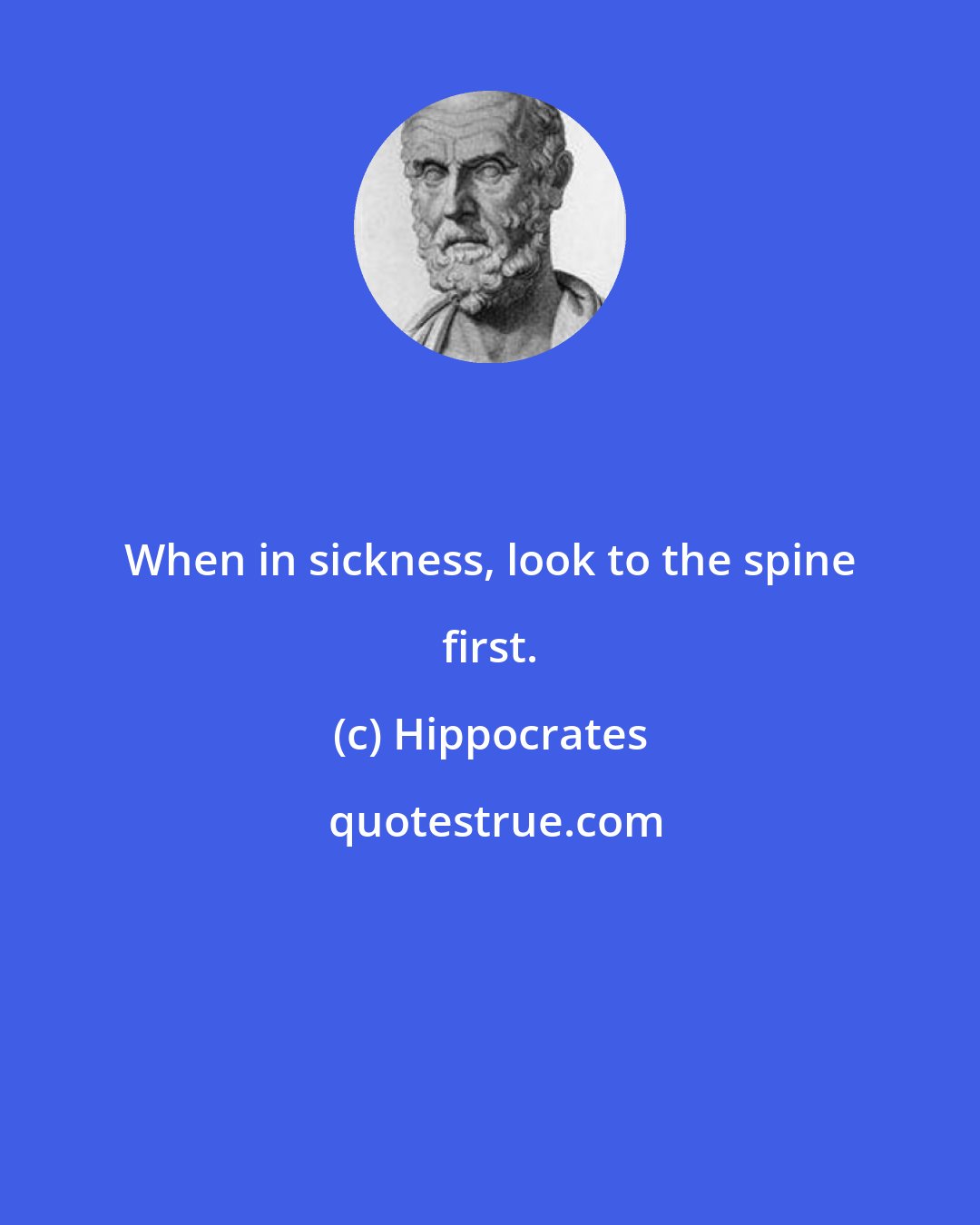 Hippocrates: When in sickness, look to the spine first.