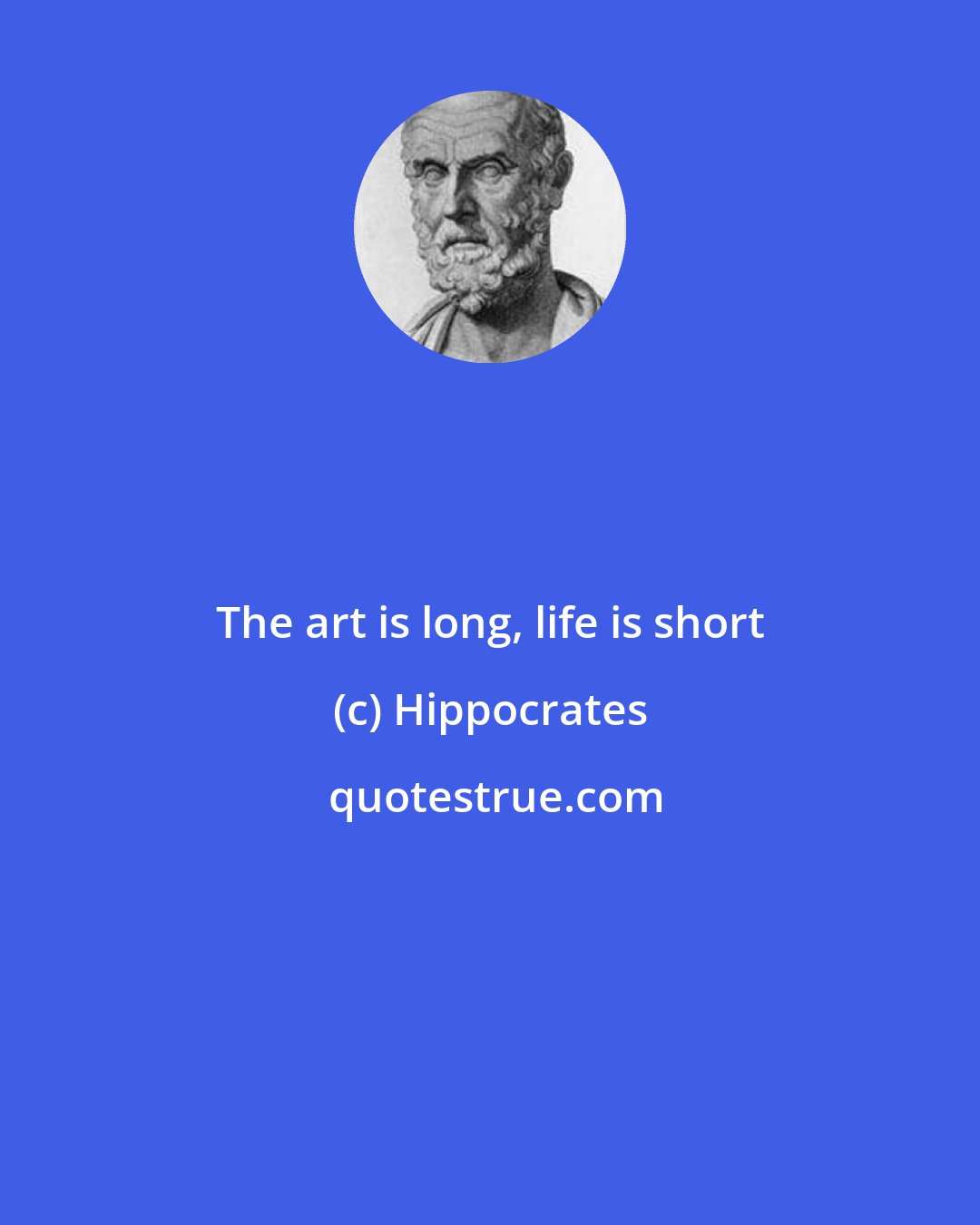 Hippocrates: The art is long, life is short