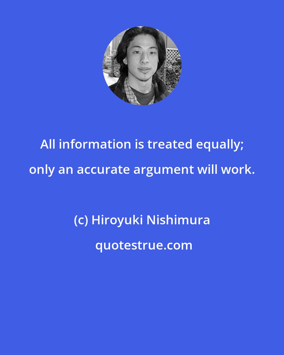 Hiroyuki Nishimura: All information is treated equally; only an accurate argument will work.