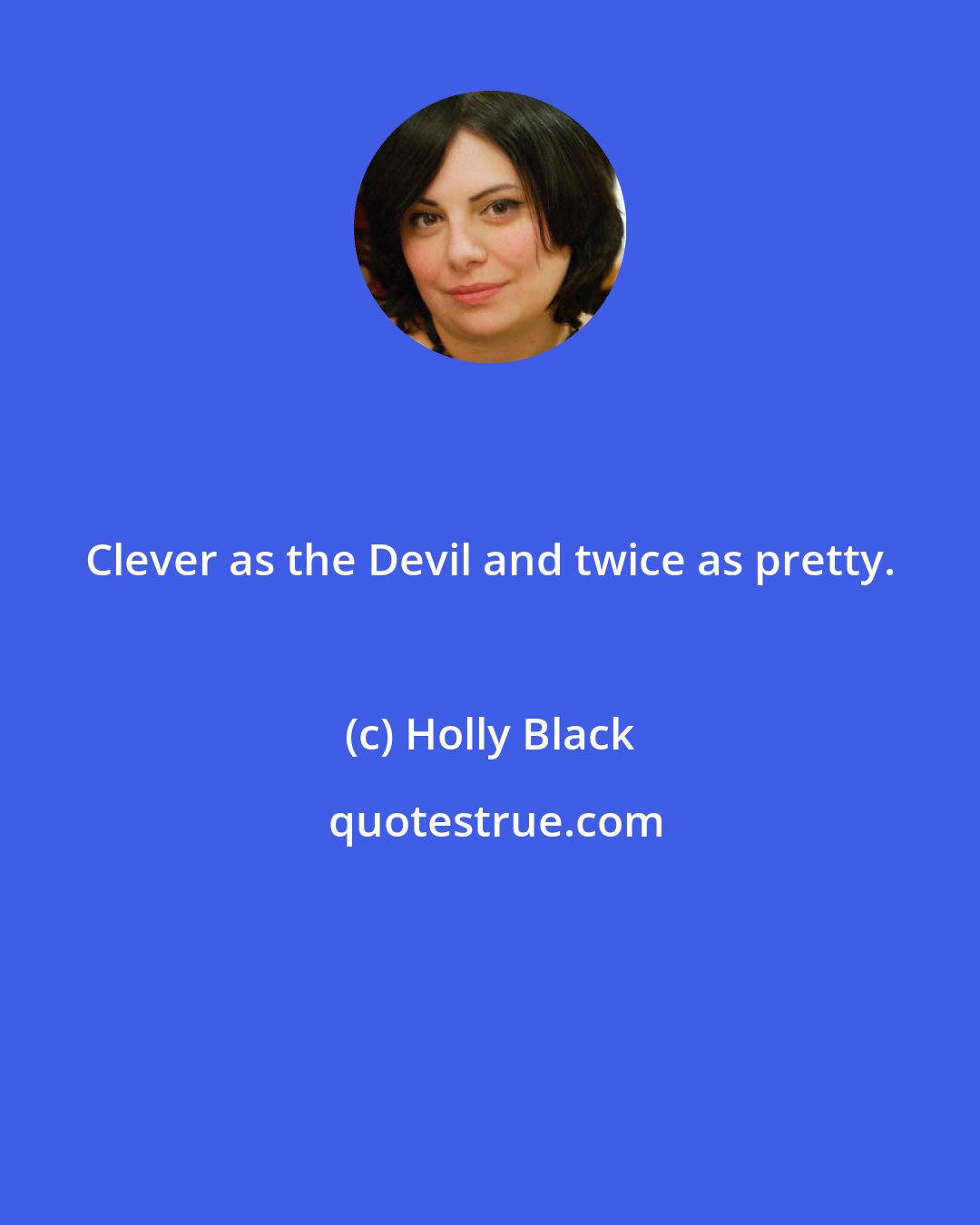 Holly Black: Clever as the Devil and twice as pretty.