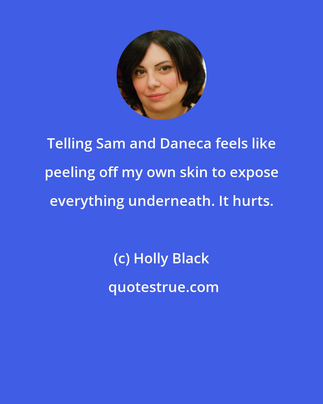 Holly Black: Telling Sam and Daneca feels like peeling off my own skin to expose everything underneath. It hurts.