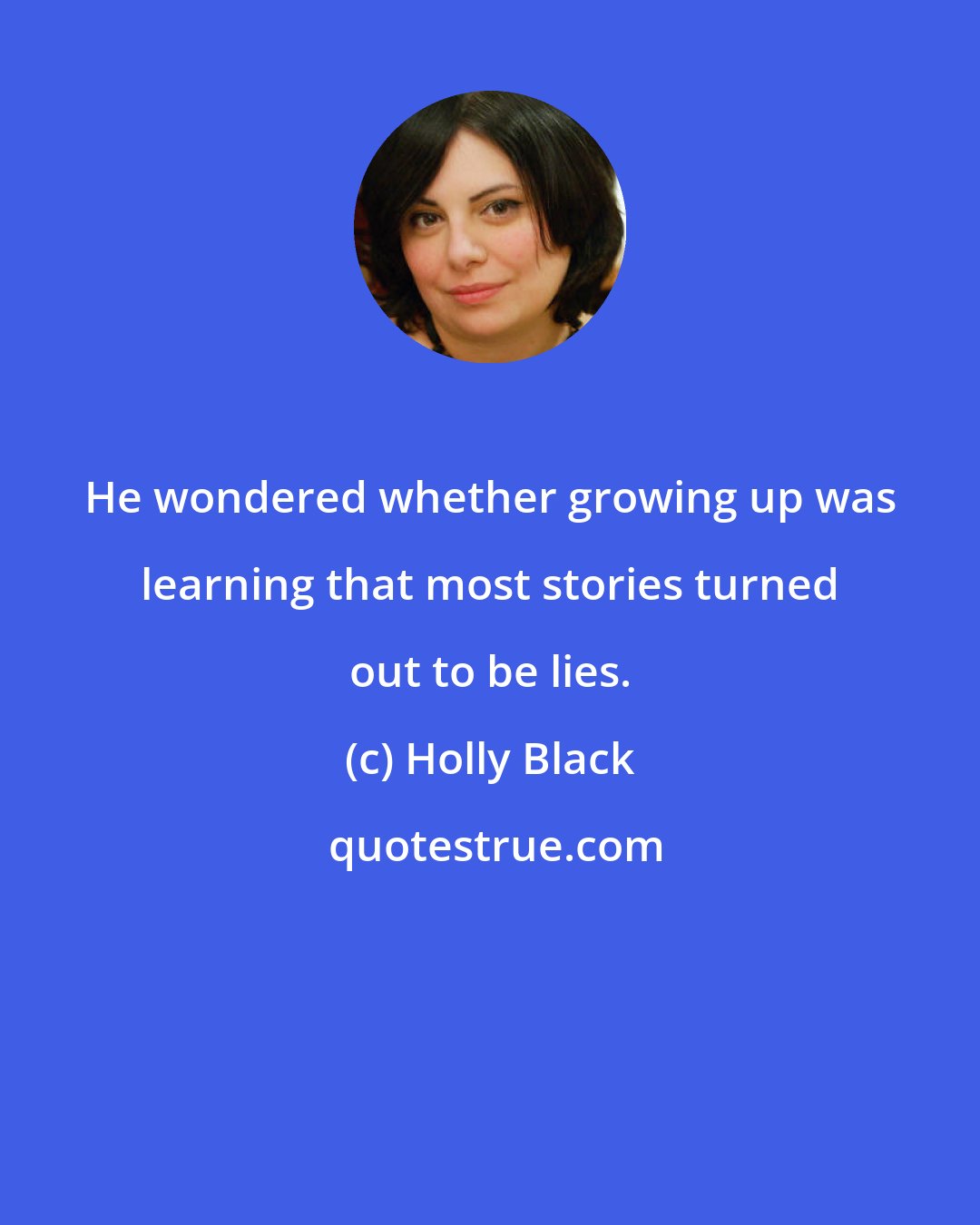 Holly Black: He wondered whether growing up was learning that most stories turned out to be lies.