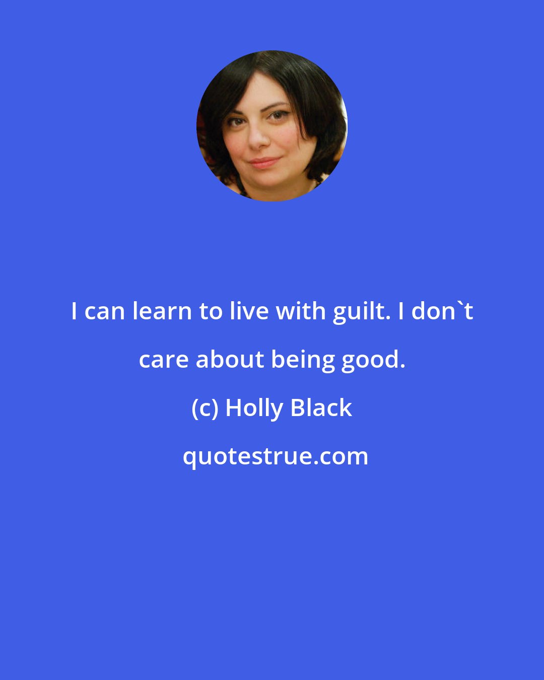 Holly Black: I can learn to live with guilt. I don't care about being good.
