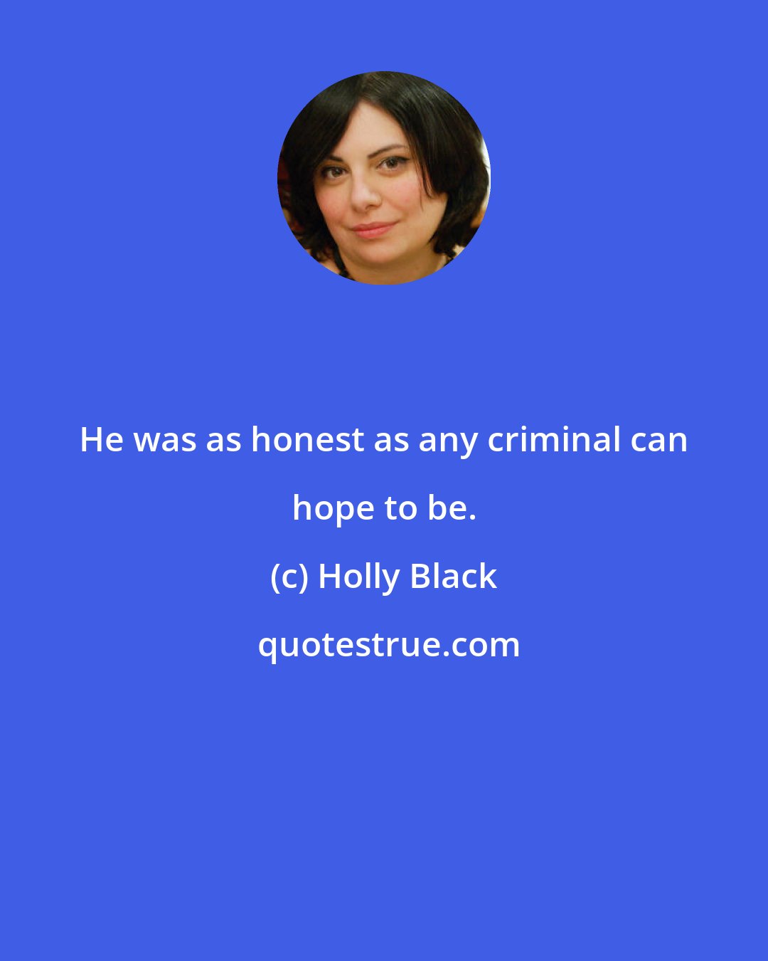 Holly Black: He was as honest as any criminal can hope to be.