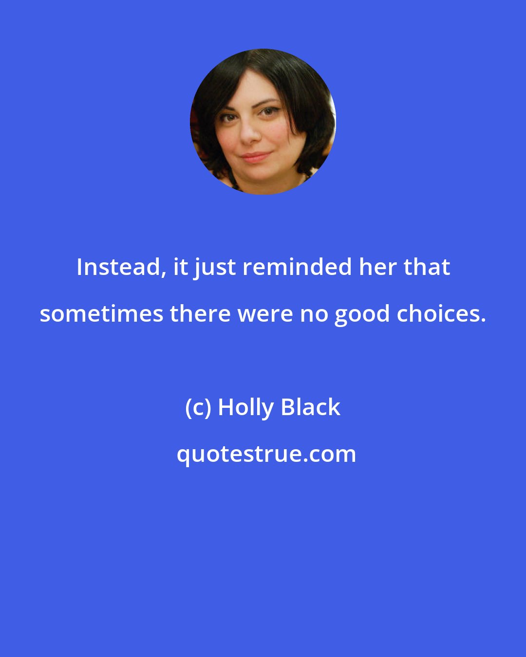 Holly Black: Instead, it just reminded her that sometimes there were no good choices.