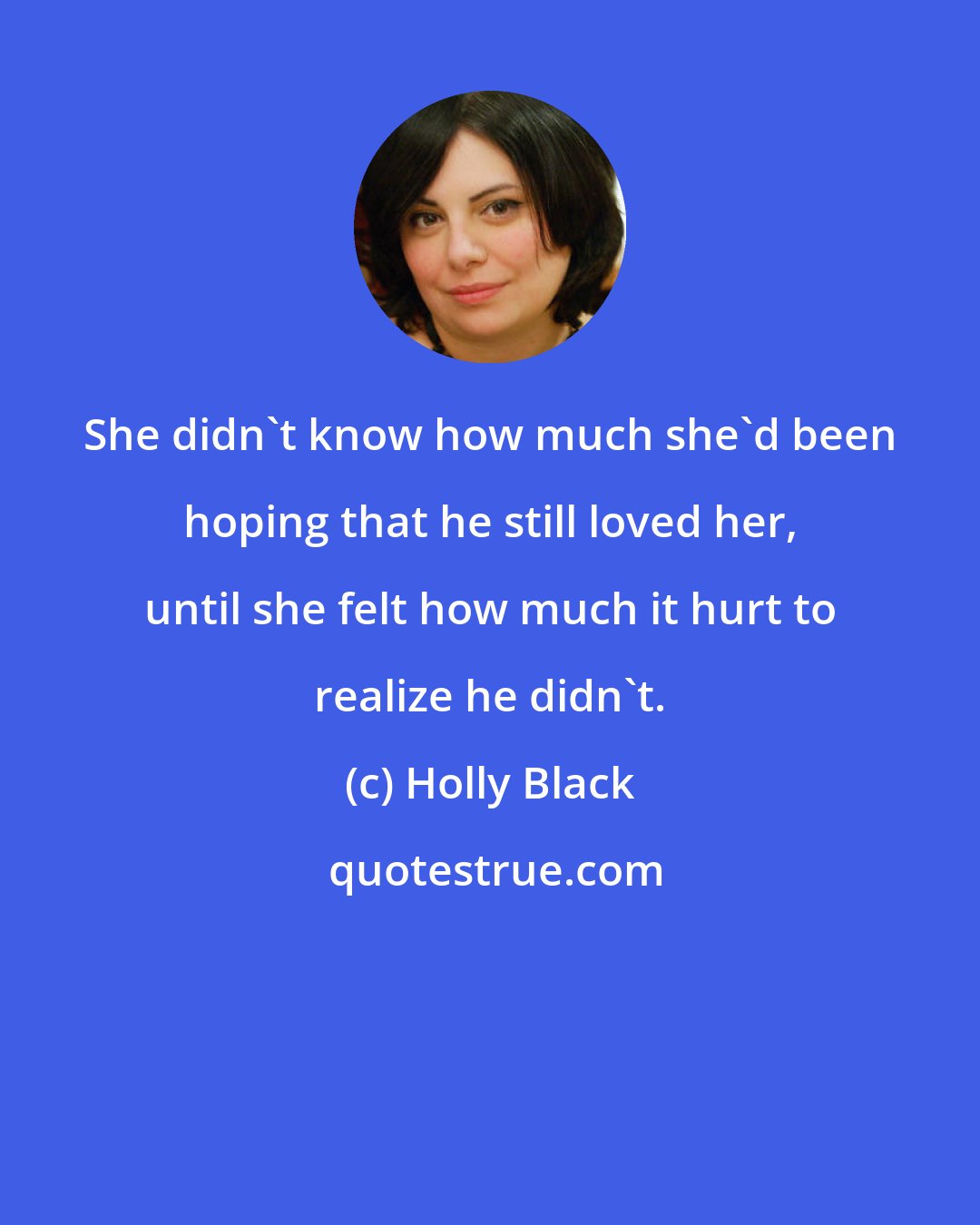 Holly Black: She didn't know how much she'd been hoping that he still loved her, until she felt how much it hurt to realize he didn't.