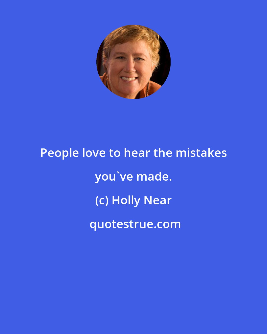 Holly Near: People love to hear the mistakes you've made.