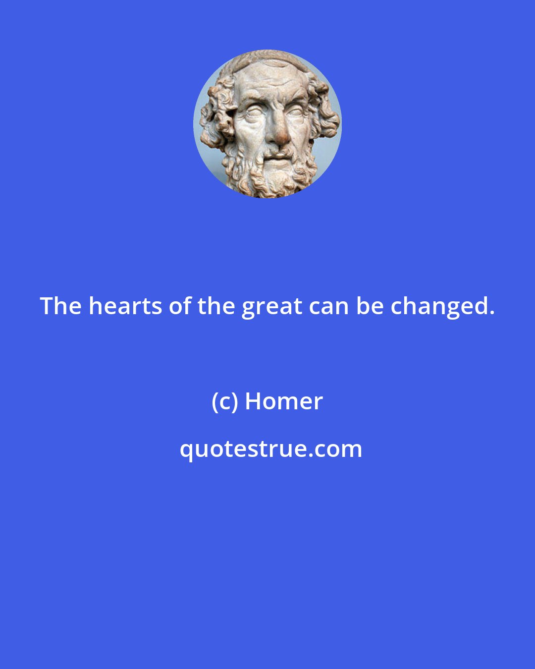 Homer: The hearts of the great can be changed.