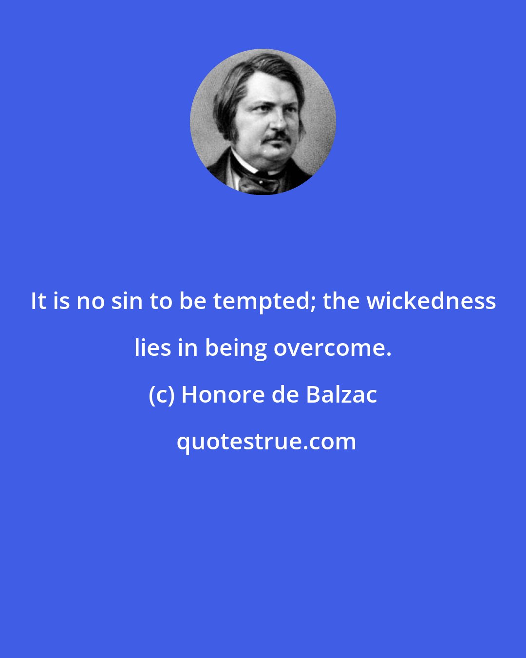 Honore de Balzac: It is no sin to be tempted; the wickedness lies in being overcome.