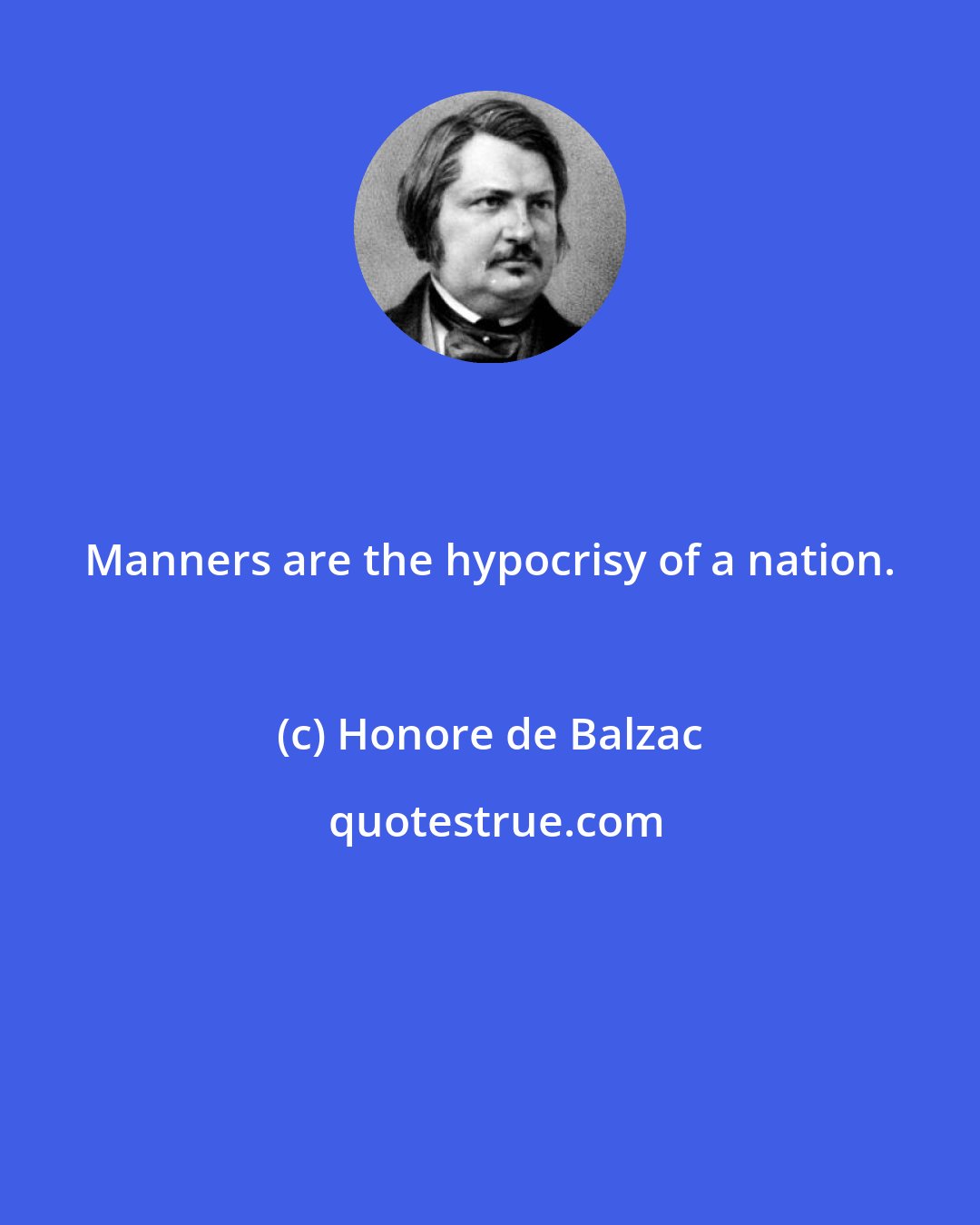 Honore de Balzac: Manners are the hypocrisy of a nation.