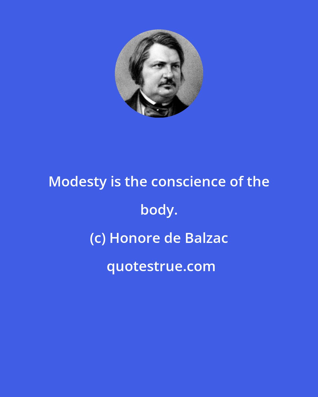 Honore de Balzac: Modesty is the conscience of the body.