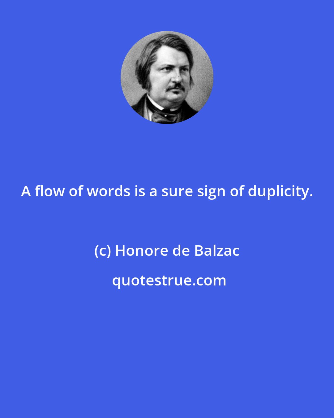 Honore de Balzac: A flow of words is a sure sign of duplicity.
