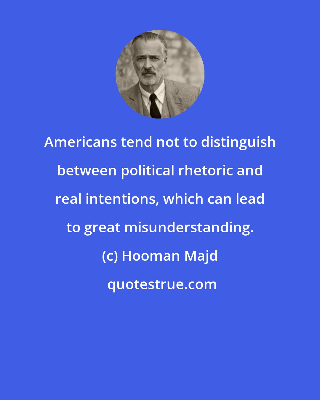 Hooman Majd: Americans tend not to distinguish between political rhetoric and real intentions, which can lead to great misunderstanding.