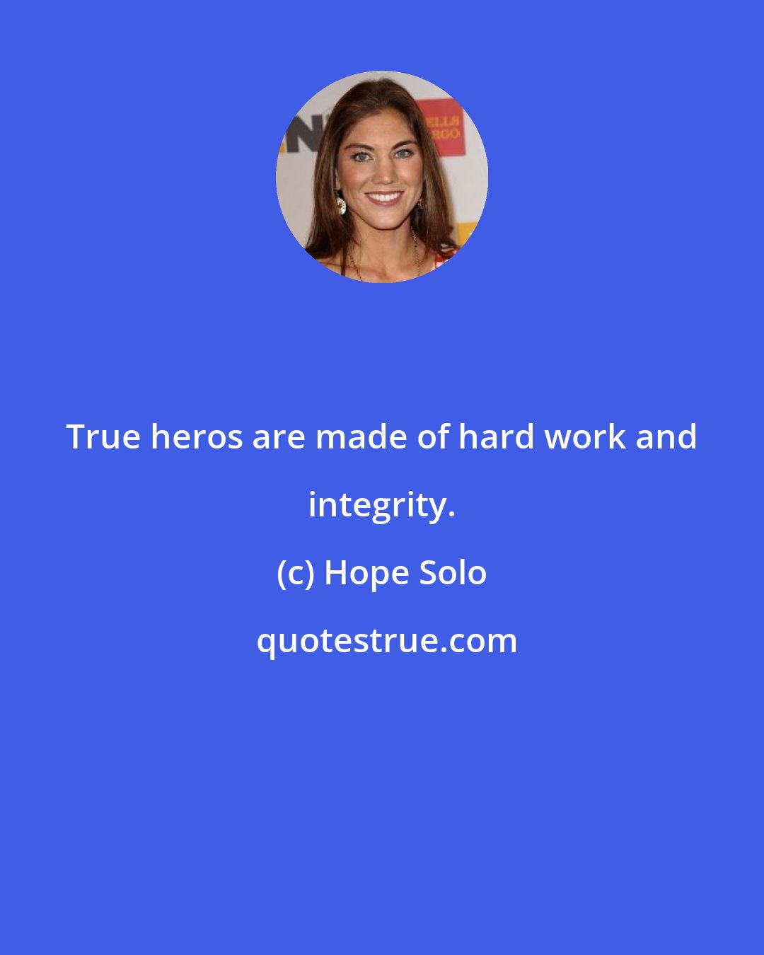 Hope Solo: True heros are made of hard work and integrity.