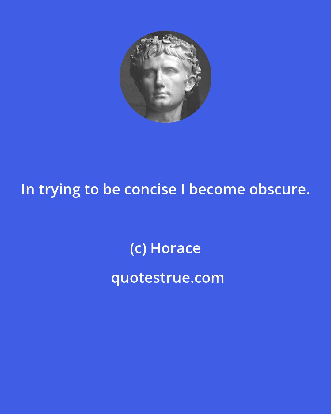 Horace: In trying to be concise I become obscure.