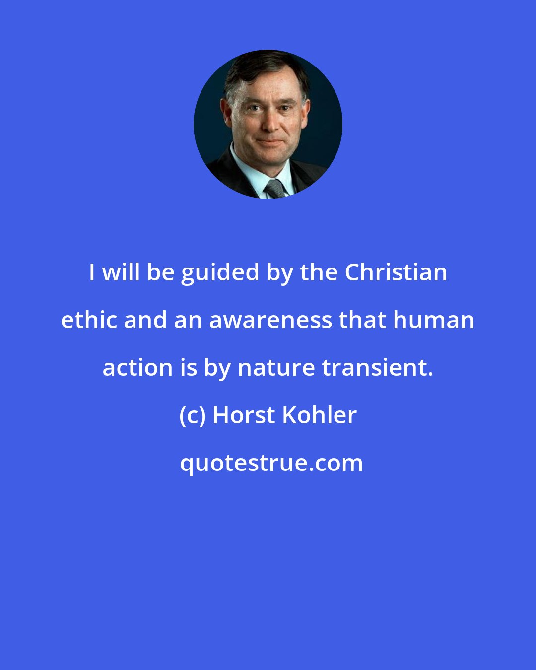 Horst Kohler: I will be guided by the Christian ethic and an awareness that human action is by nature transient.