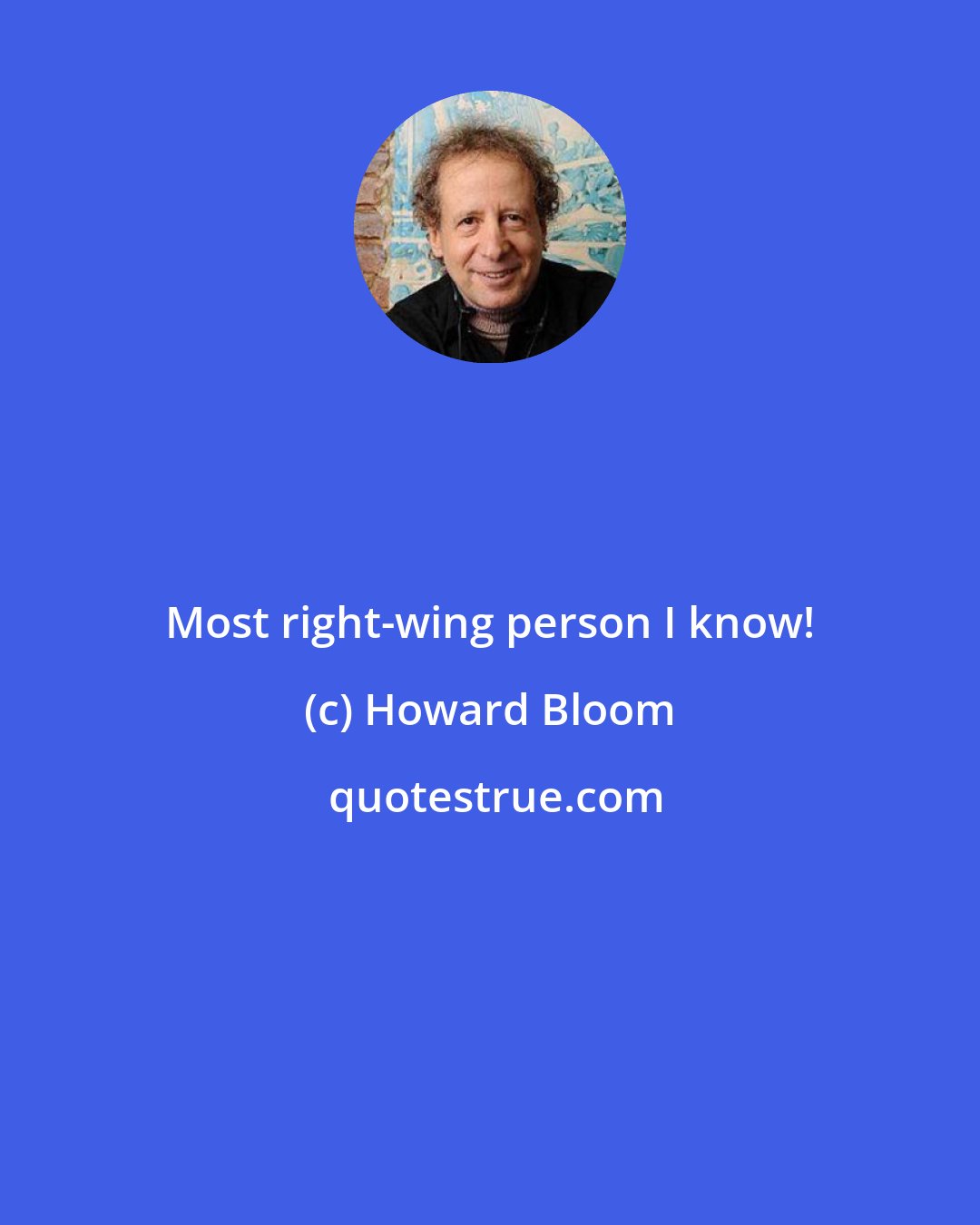 Howard Bloom: Most right-wing person I know!