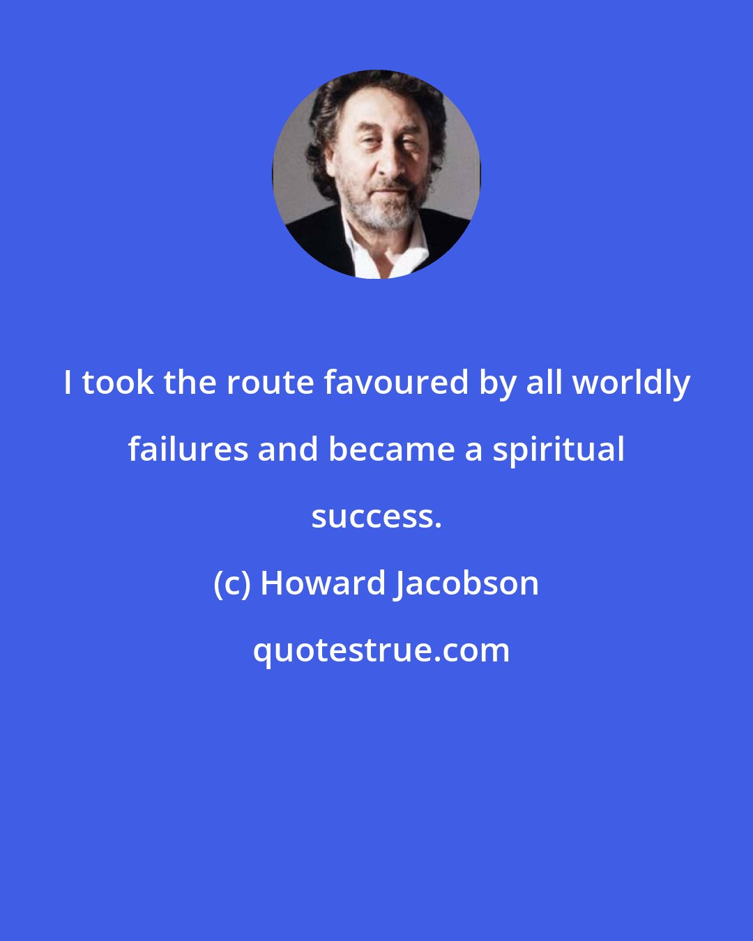 Howard Jacobson: I took the route favoured by all worldly failures and became a spiritual success.