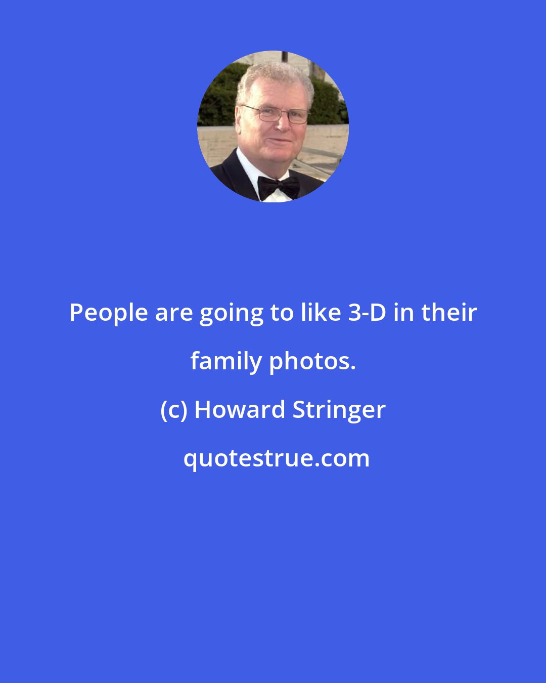 Howard Stringer: People are going to like 3-D in their family photos.