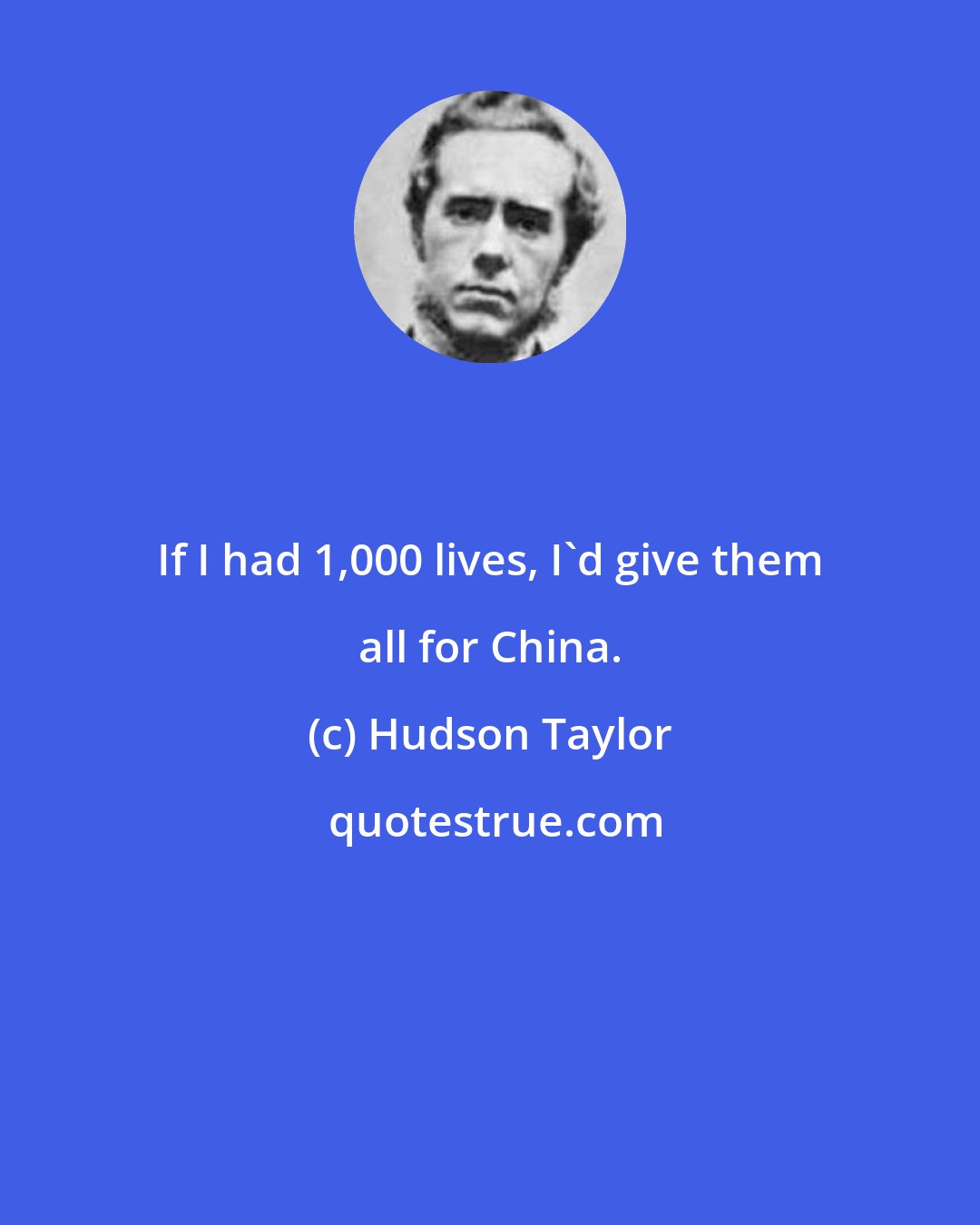 Hudson Taylor: If I had 1,000 lives, I'd give them all for China.