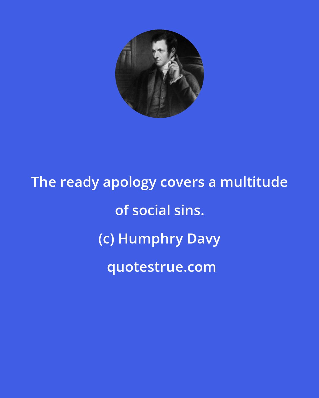 Humphry Davy: The ready apology covers a multitude of social sins.