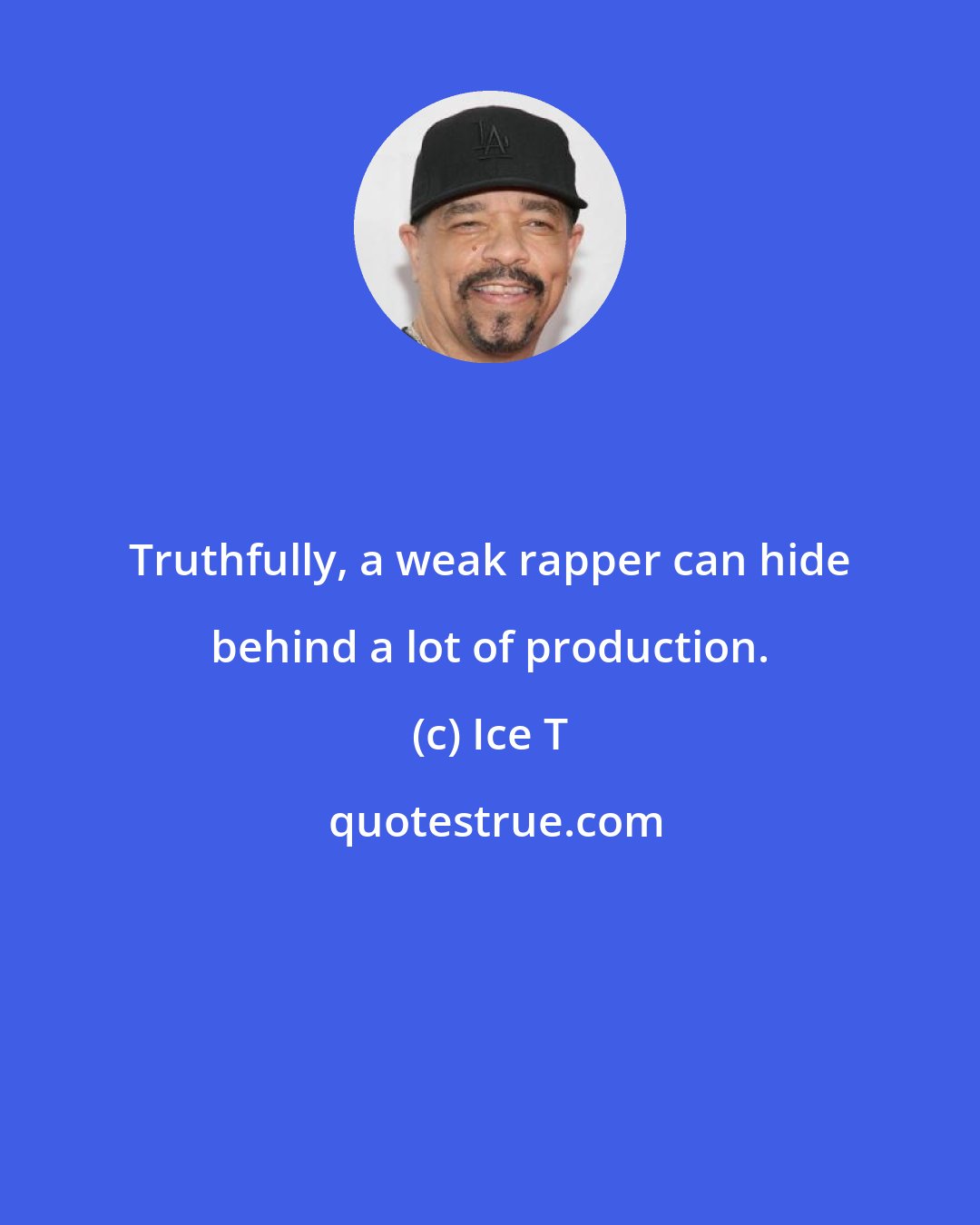 Ice T: Truthfully, a weak rapper can hide behind a lot of production.