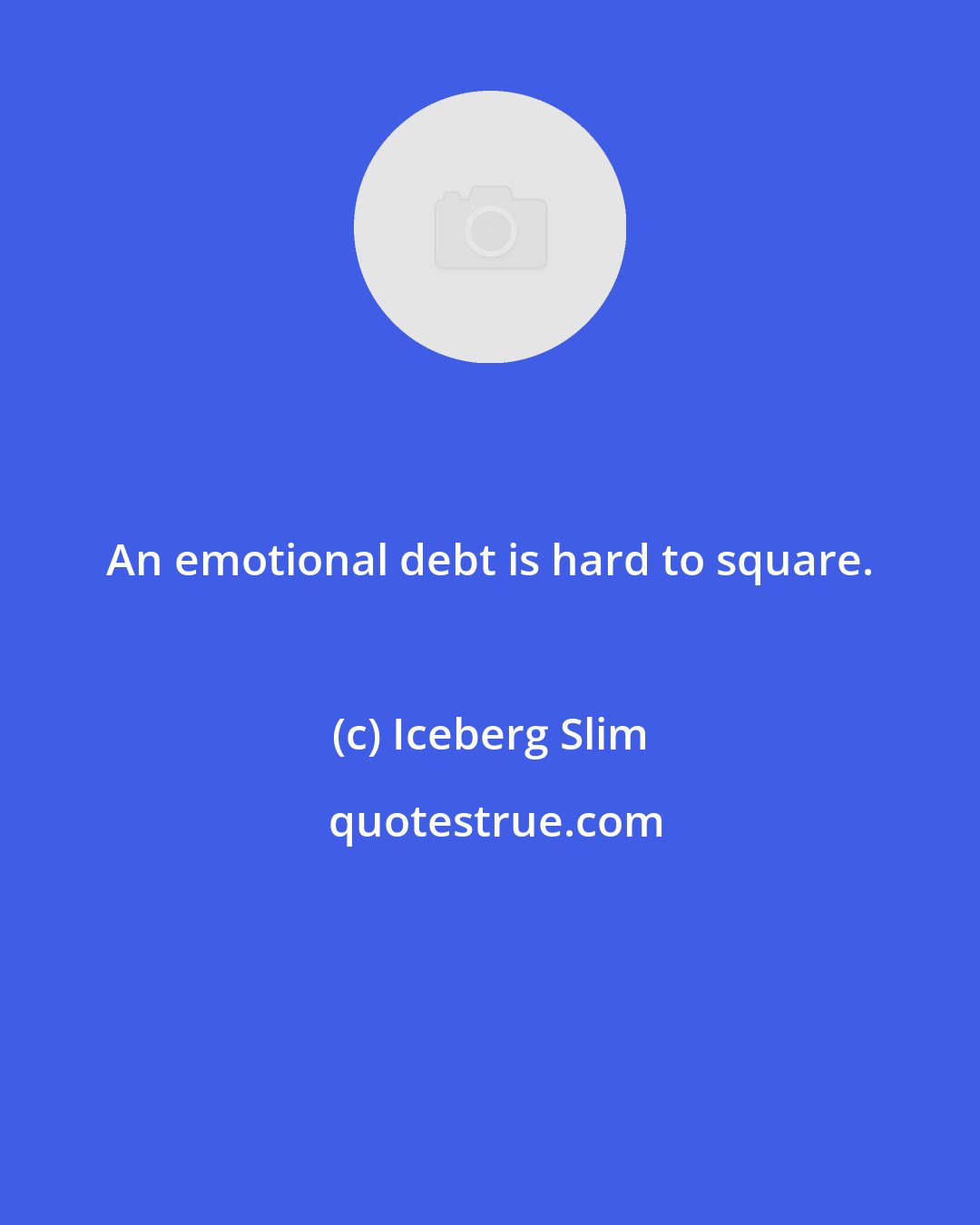 Iceberg Slim: An emotional debt is hard to square.