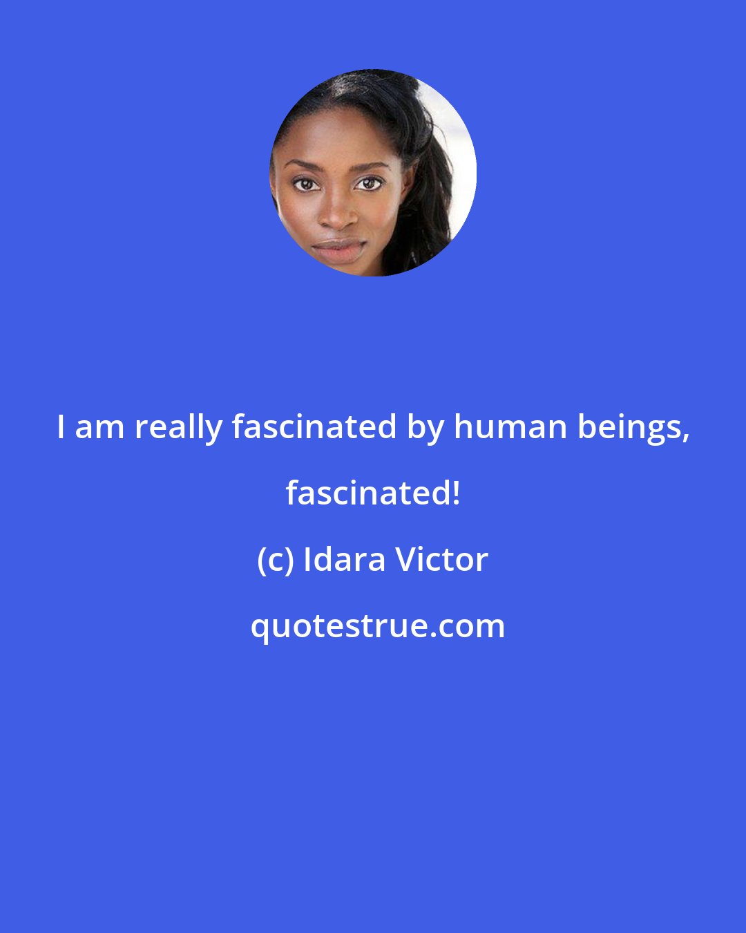 Idara Victor: I am really fascinated by human beings, fascinated!