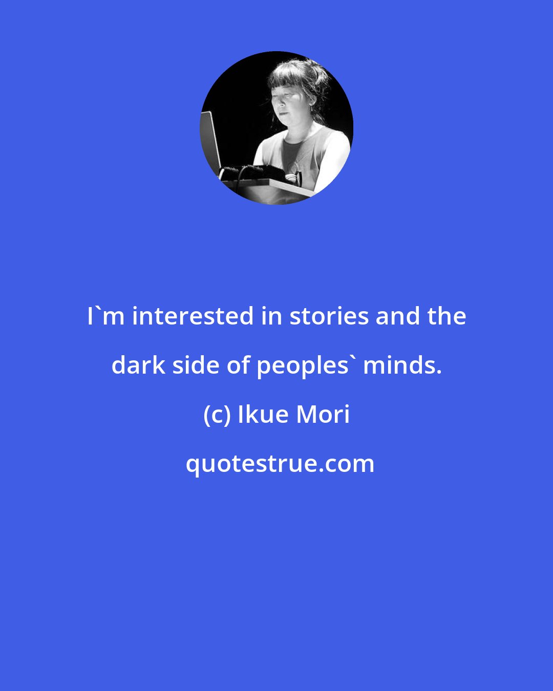 Ikue Mori: I'm interested in stories and the dark side of peoples' minds.