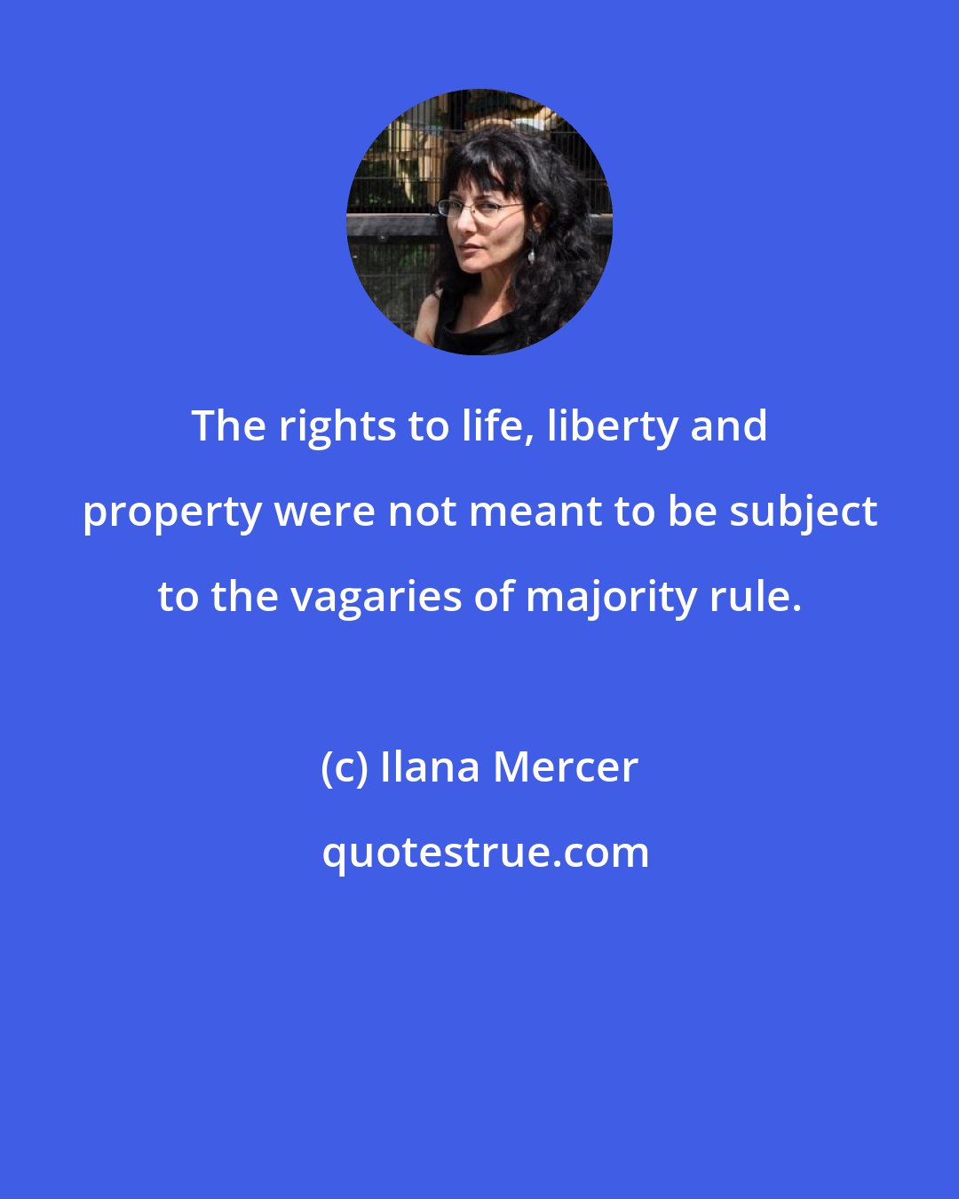 Ilana Mercer: The rights to life, liberty and property were not meant to be subject to the vagaries of majority rule.